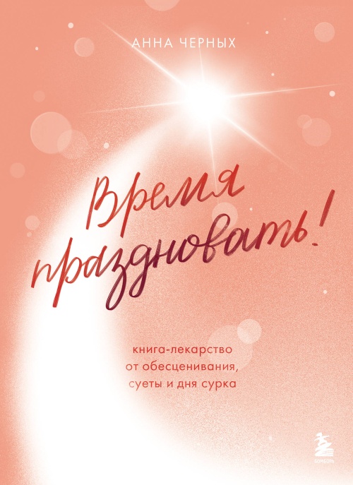 Время праздновать! Книга-лекарство от обесценивания, суеты и "дня сурка"